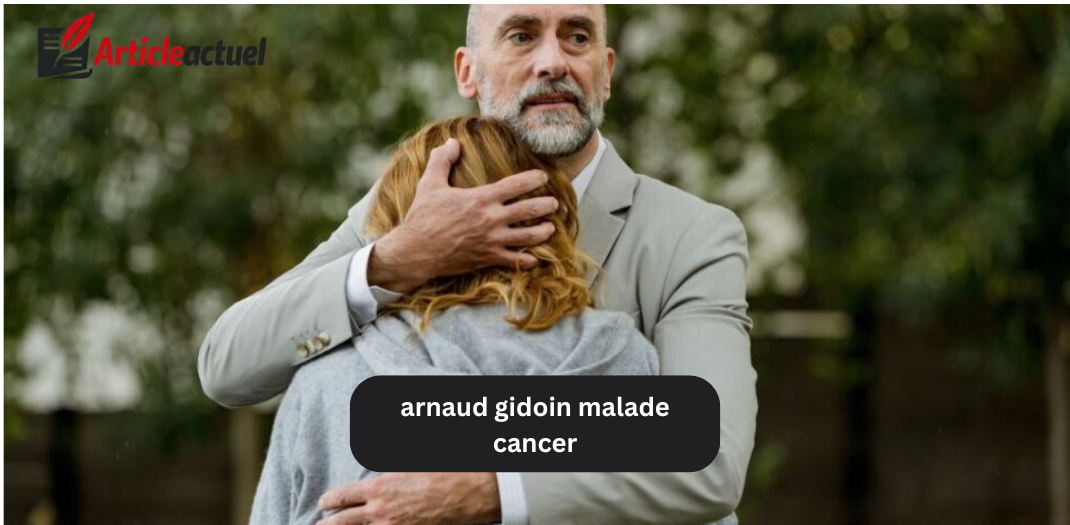 arnaud gidoin malade cancer