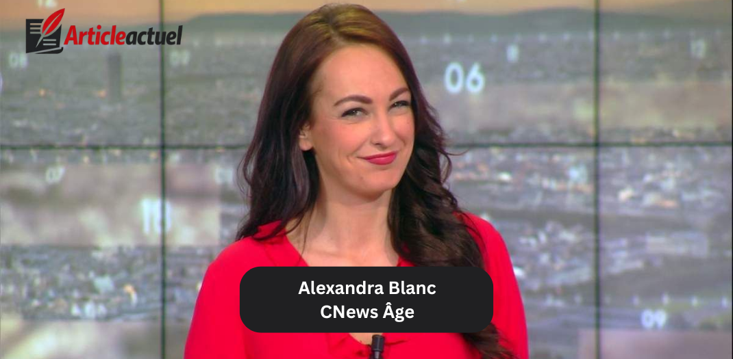 alexandra blanc cnews âge